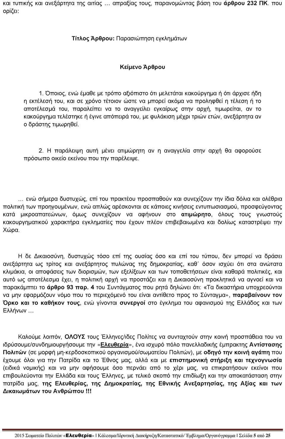 αναγγείλει εγκαίρως στην αρχή, τιμωρείται, αν το κακούργημα τελέστηκε ή έγινε απόπειρά του, με φυλάκιση μέχρι τριών ετών, ανεξάρτητα αν ο δράστης τιμωρηθεί. 2.