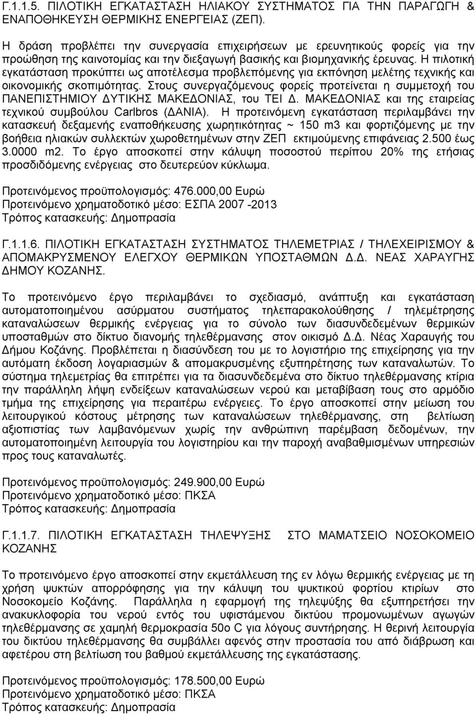 Η πιλοτική εγκατάσταση προκύπτει ως αποτέλεσμα προβλεπόμενης για εκπόνηση μελέτης τεχνικής και οικονομικής σκοπιμότητας.