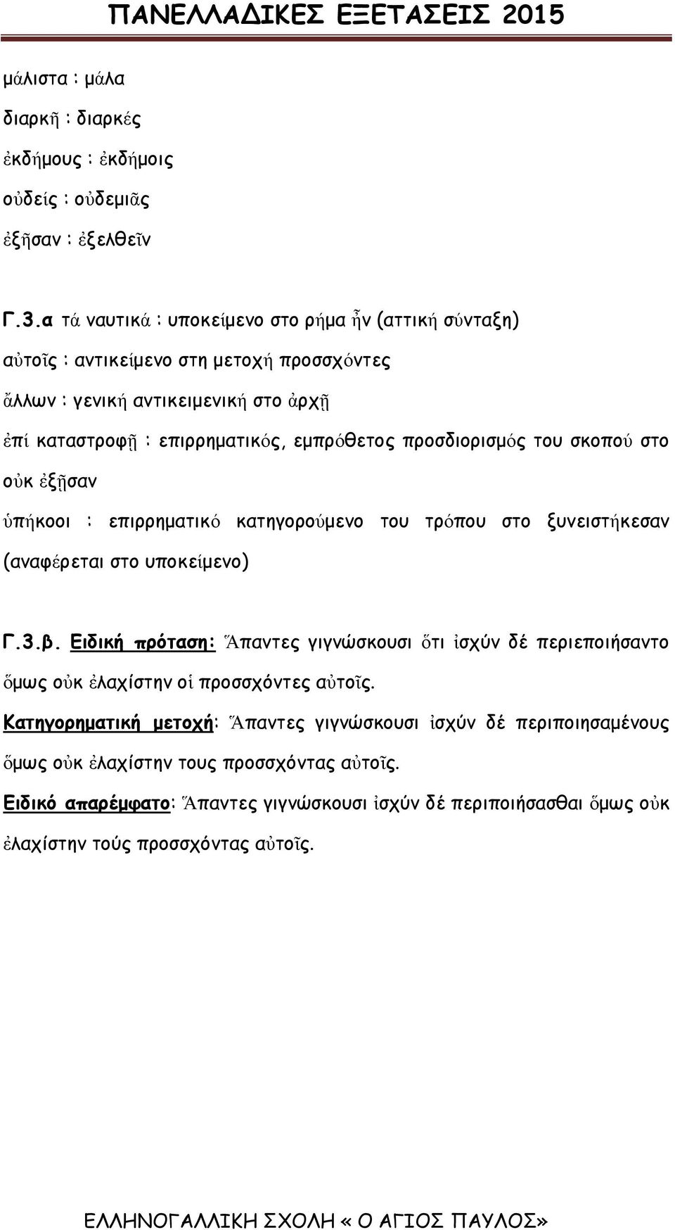 προσδιορισμός του σκοπού στο οὐκ ἐξῇσαν ὑπήκοοι : επιρρηματικό κατηγορούμενο του τρόπου στο ξυνειστήκεσαν (αναφέρεται στο υποκείμενο) Γ.3.β.