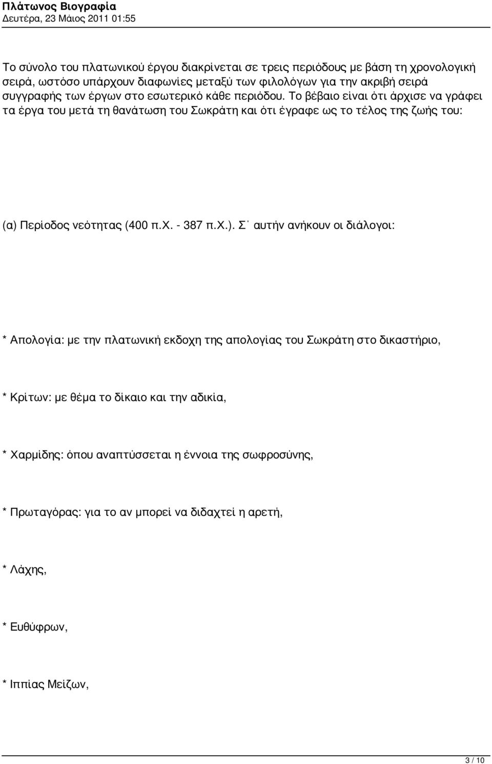 Το βέβαιο είναι ότι άρχισε να γράφει τα έργα του μετά τη θανάτωση του Σωκράτη και ότι έγραφε ως το τέλος της ζωής του: (α) 