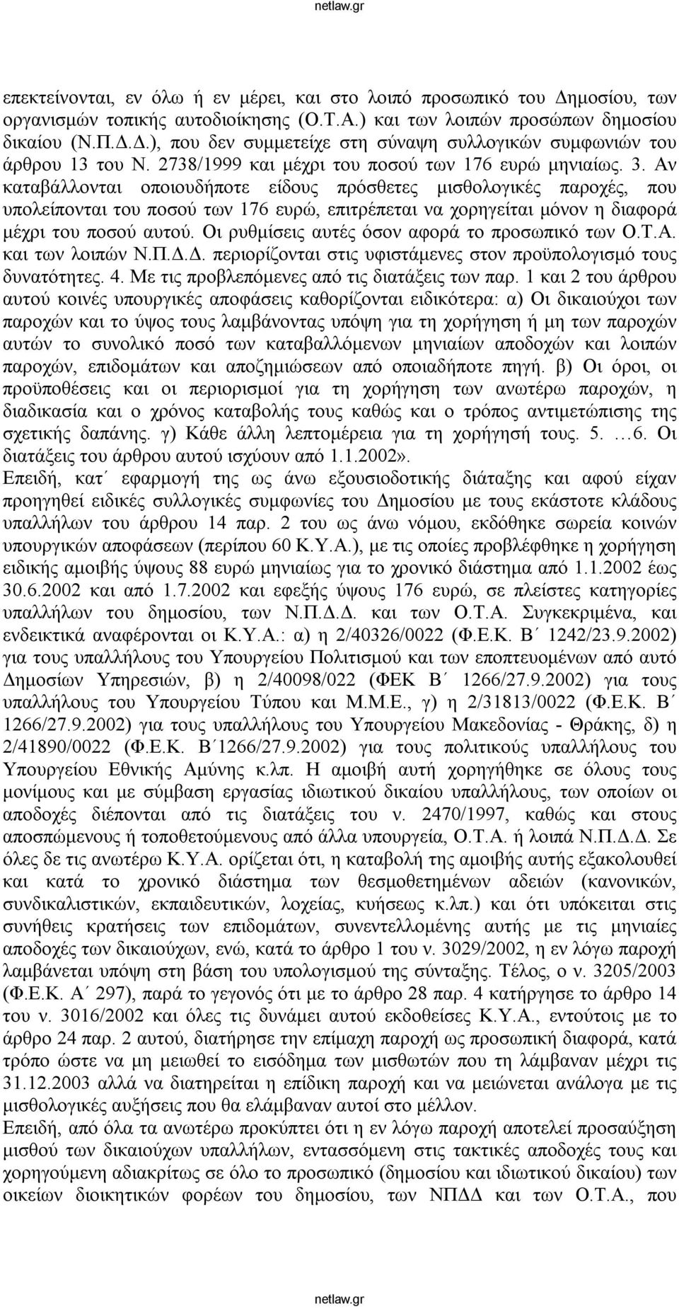 Αν καταβάλλονται οποιουδήποτε είδους πρόσθετες μισθολογικές παροχές, που υπολείπονται του ποσού των 176 ευρώ, επιτρέπεται να χορηγείται μόνον η διαφορά μέχρι του ποσού αυτού.