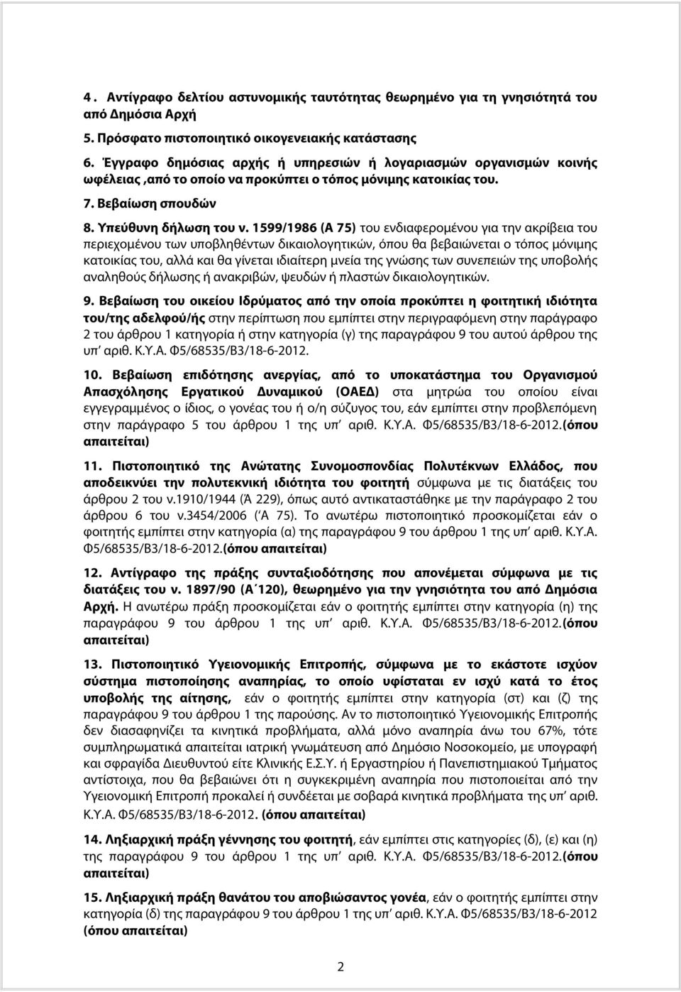 1599/1986 (Α 75) του ενδιαφερομένου για την ακρίβεια του περιεχομένου των υποβληθέντων δικαιολογητικών, όπου θα βεβαιώνεται ο τόπος μόνιμης κατοικίας του, αλλά και θα γίνεται ιδιαίτερη μνεία της