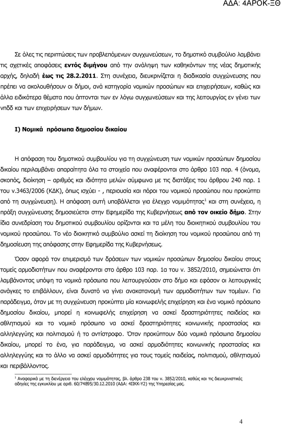 Στη συνέχεια, διευκρινίζεται η διαδικασία συγχώνευσης που πρέπει να ακολουθήσουν οι δήμοι, ανά κατηγορία νομικών προσώπων και επιχειρήσεων, καθώς και άλλα ειδικότερα θέματα που άπτονται των εν λόγω