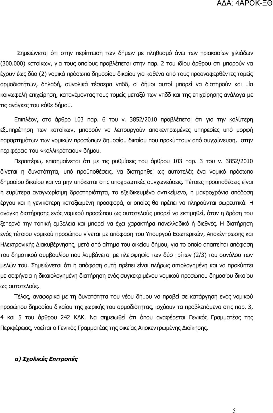 διατηρούν και μία κοινωφελή επιχείρηση, κατανέμοντας τους τομείς μεταξύ των νπδδ και της επιχείρησης ανάλογα με τις ανάγκες του κάθε δήμου. Επιπλέον, στο άρθρο 103 παρ. 6 του ν.