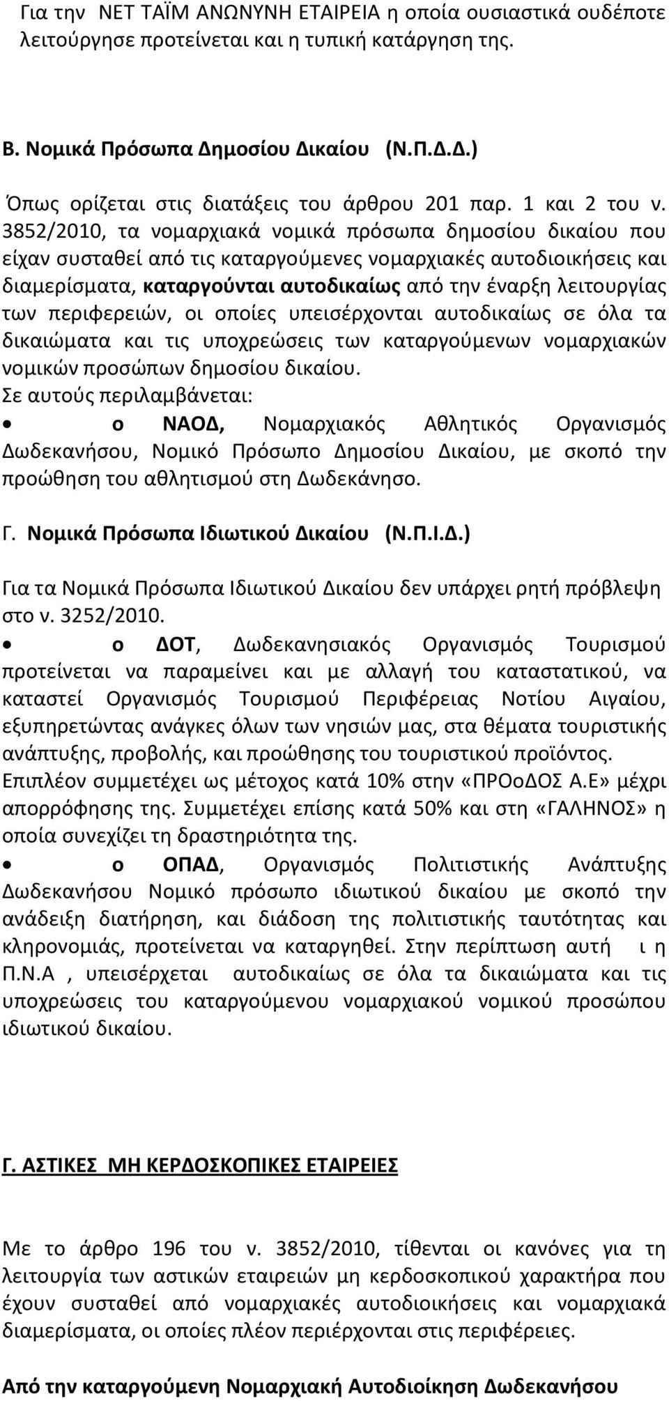 3852/2010, τα νομαρχιακά νομικά πρόσωπα δημοσίου δικαίου που είχαν συσταθεί από τις καταργούμενες νομαρχιακές αυτοδιοικήσεις και διαμερίσματα, καταργούνται αυτοδικαίως από την έναρξη λειτουργίας των