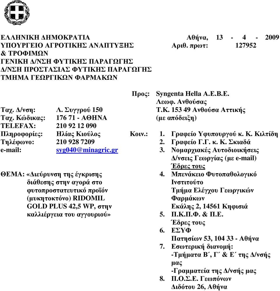 Συγγρού 150 Ταχ. Κώδικας: 176 71 - ΑΘΗΝΑ (µε απόδειξη) TELEFAX: 210 92 12 090 Πληροφορίες: Ηλίας Κιούλος Κοιν.: 1. Γραφείο Υφυπουργού κ. Κ. Κιλτίδη Τηλέφωνο: 210 928 7209 2. Γραφείο Γ.Γ. κ. Κ. Σκιαδά e-mail: syg040@minagric.