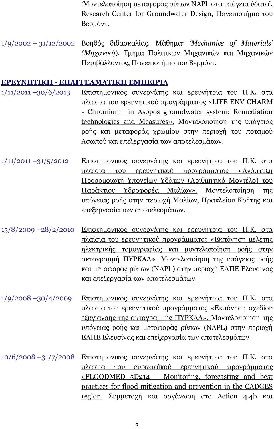 ΕΡΕΥΝΗΤΙΚΗ - ΕΠΑΓΓΕΛΜΑΤΙΚΗ ΕΜΠΕΙΡΙΑ 1/11/2011 30/6/2013 Επιστημονικός συνεργάτης και ερευνήτρια του Π.Κ. στα πλαίσια του ερευνητικού προγράμματος «LIFE ENV CHARM - Chromium in Asopos groundwater system: Remediation technologies and Measures».