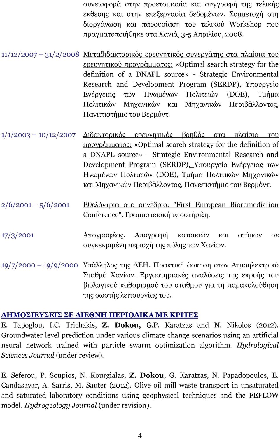 11/12/2007 31/2/2008 Μεταδιδακτορικός ερευνητικός συνεργάτης στα πλαίσια του ερευνητικού προγράμματος: «Optimal search strategy for the definition of a DNAPL source» - Strategic Environmental