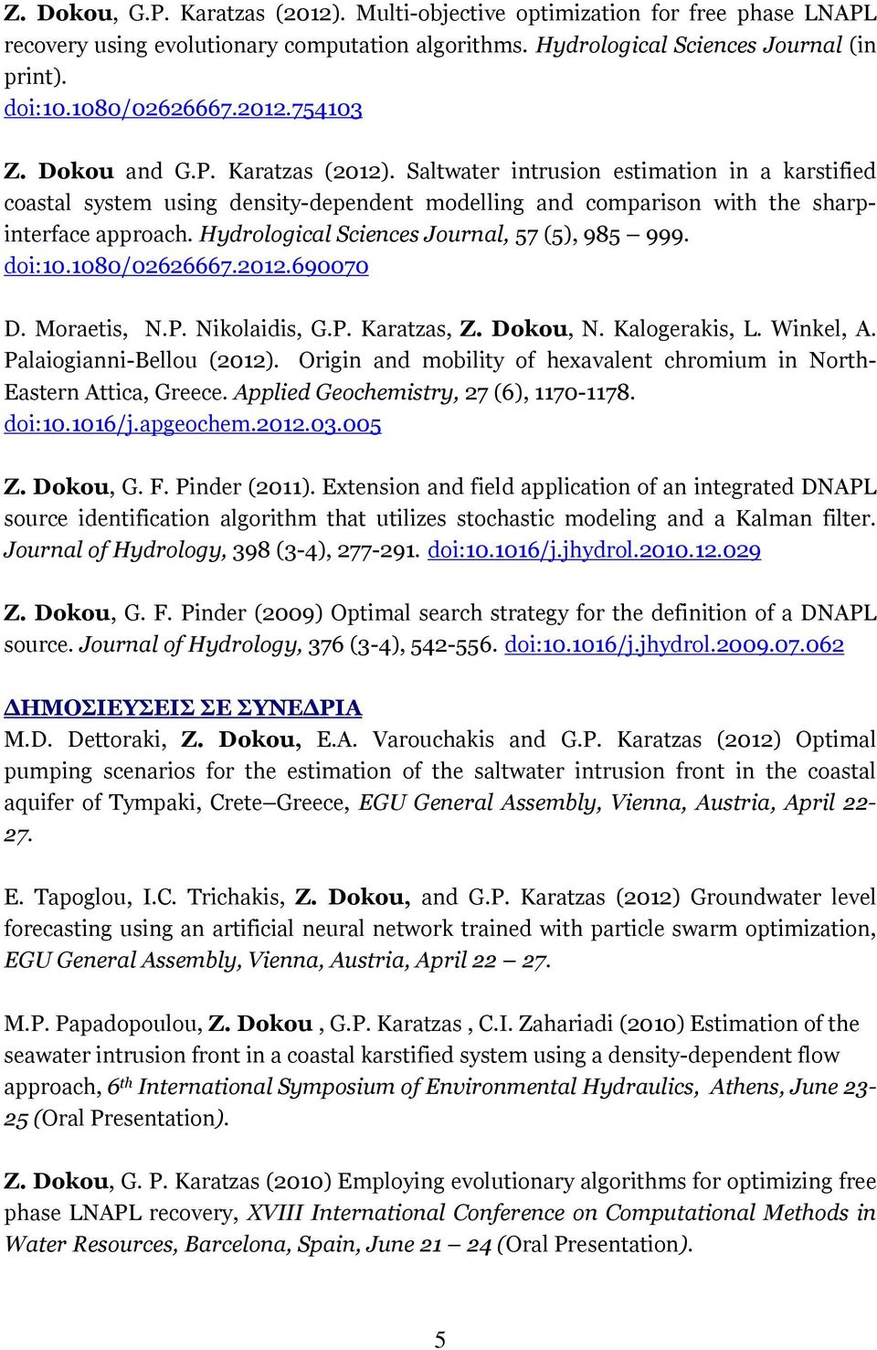 Hydrological Sciences Journal, 57 (5), 985 999. doi:10.1080/02626667.2012.690070 D. Moraetis, N.P. Nikolaidis, G.P. Karatzas, Z. Dokou, N. Kalogerakis, L. Winkel, A. Palaiogianni-Bellou (2012).
