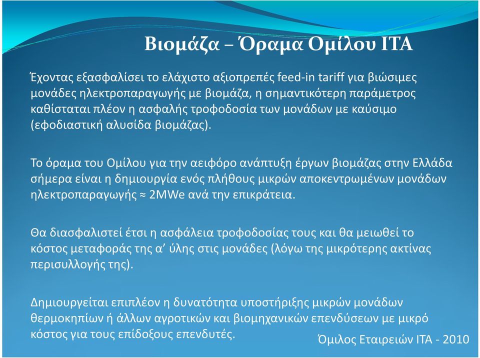 Το όραμα του Ομίλου για την αειφόρο ανάπτυξη έργων βιομάζας στην Ελλάδα σήμερα είναι η δημιουργία ενός πλήθους μικρών αποκεντρωμένων μονάδων ηλεκτροπαραγωγής 2MWe ανά την επικράτεια.