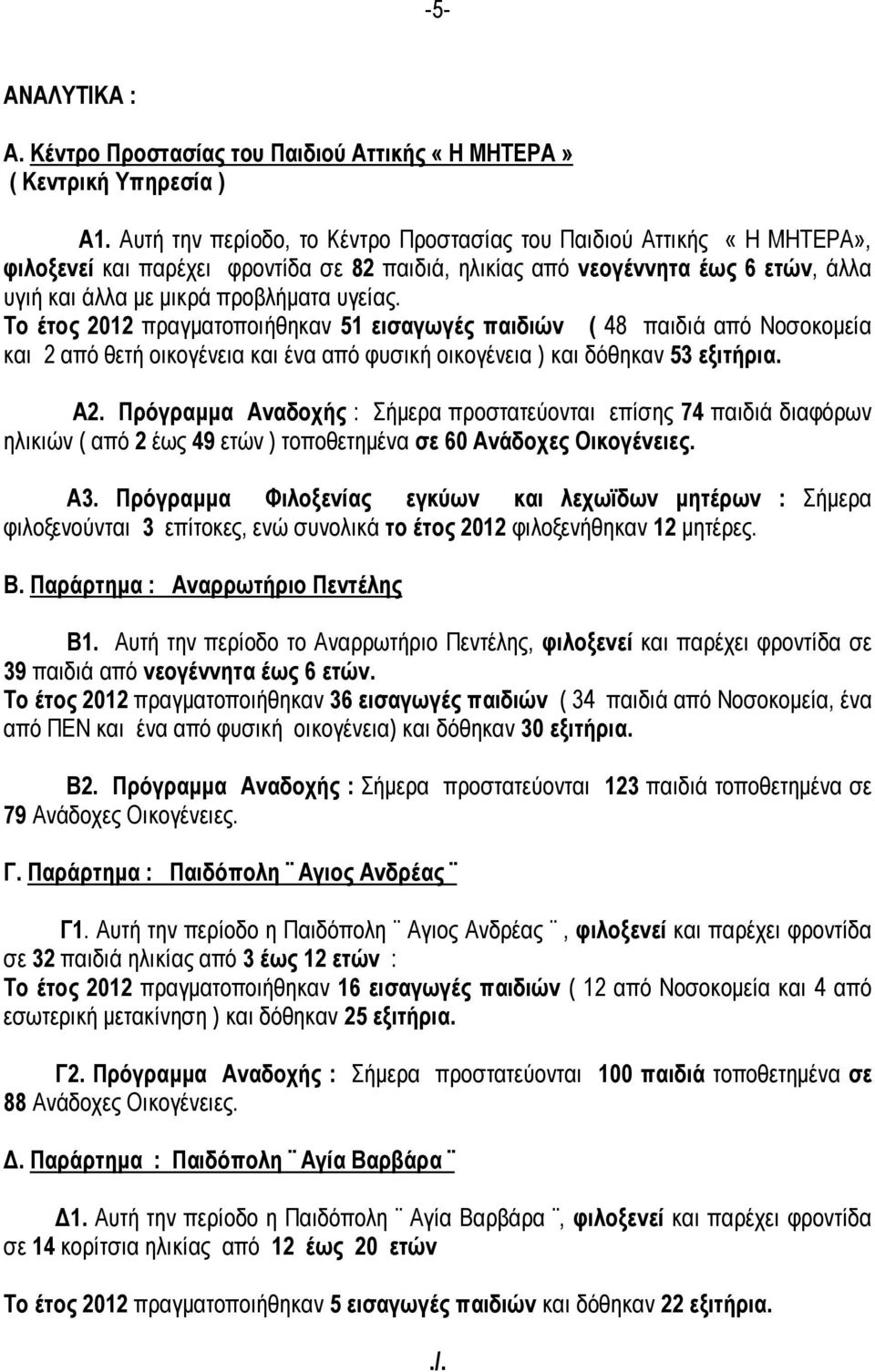 Το έτος 2012 πραγματοποιήθηκαν 51 εισαγωγές παιδιών ( 48 παιδιά από Νοσοκομεία και 2 από θετή οικογένεια και ένα από φυσική οικογένεια ) και δόθηκαν 53 εξιτήρια. Α2.