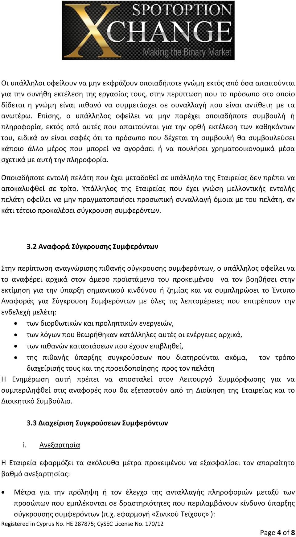 Επίσης, ο υπάλληλος οφείλει να μην παρέχει οποιαδήποτε συμβουλή ή πληροφορία, εκτός από αυτές που απαιτούνται για την ορθή εκτέλεση των καθηκόντων του, ειδικά αν είναι σαφές ότι το πρόσωπο που