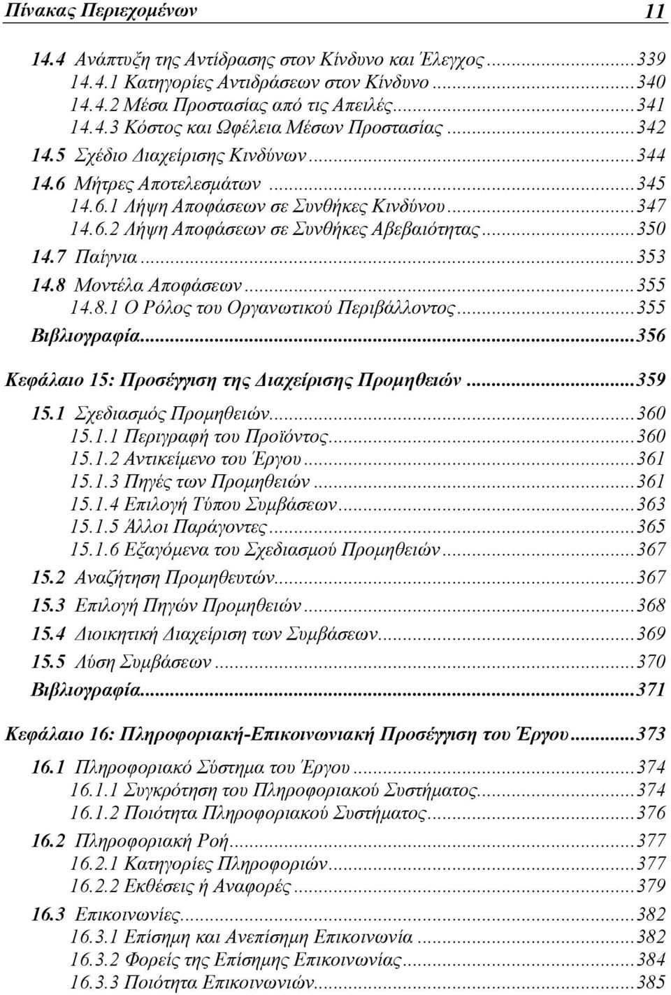 8 Μοντέλα Αποφάσεων...355 14.8.1 Ο Ρόλος του Οργανωτικού Περιβάλλοντος...355 Βιβλιογραφία...356 Κεφάλαιο 15: Προσέγγιση της Διαχείρισης Προμηθειών...359 15.1 Σχεδιασμός Προμηθειών...360 15.1.1 Περιγραφή του Προϊόντος.