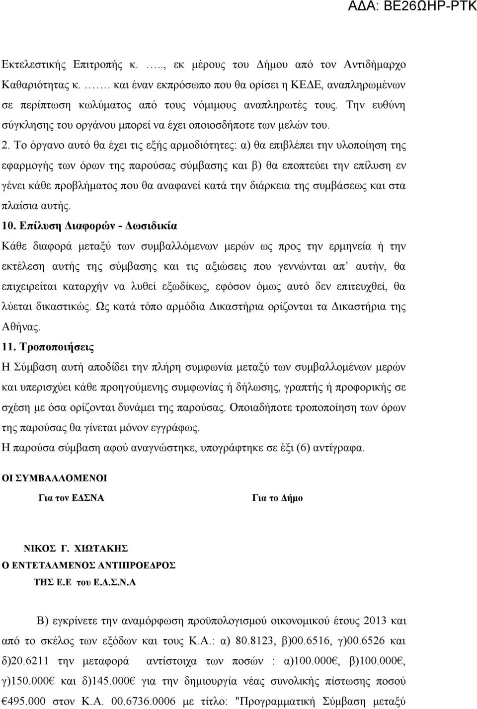 Το όργανο αυτό θα έχει τις εξής αρμοδιότητες: α) θα επιβλέπει την υλοποίηση της εφαρμογής των όρων της παρούσας σύμβασης και β) θα εποπτεύει την επίλυση εν γένει κάθε προβλήματος που θα αναφανεί κατά