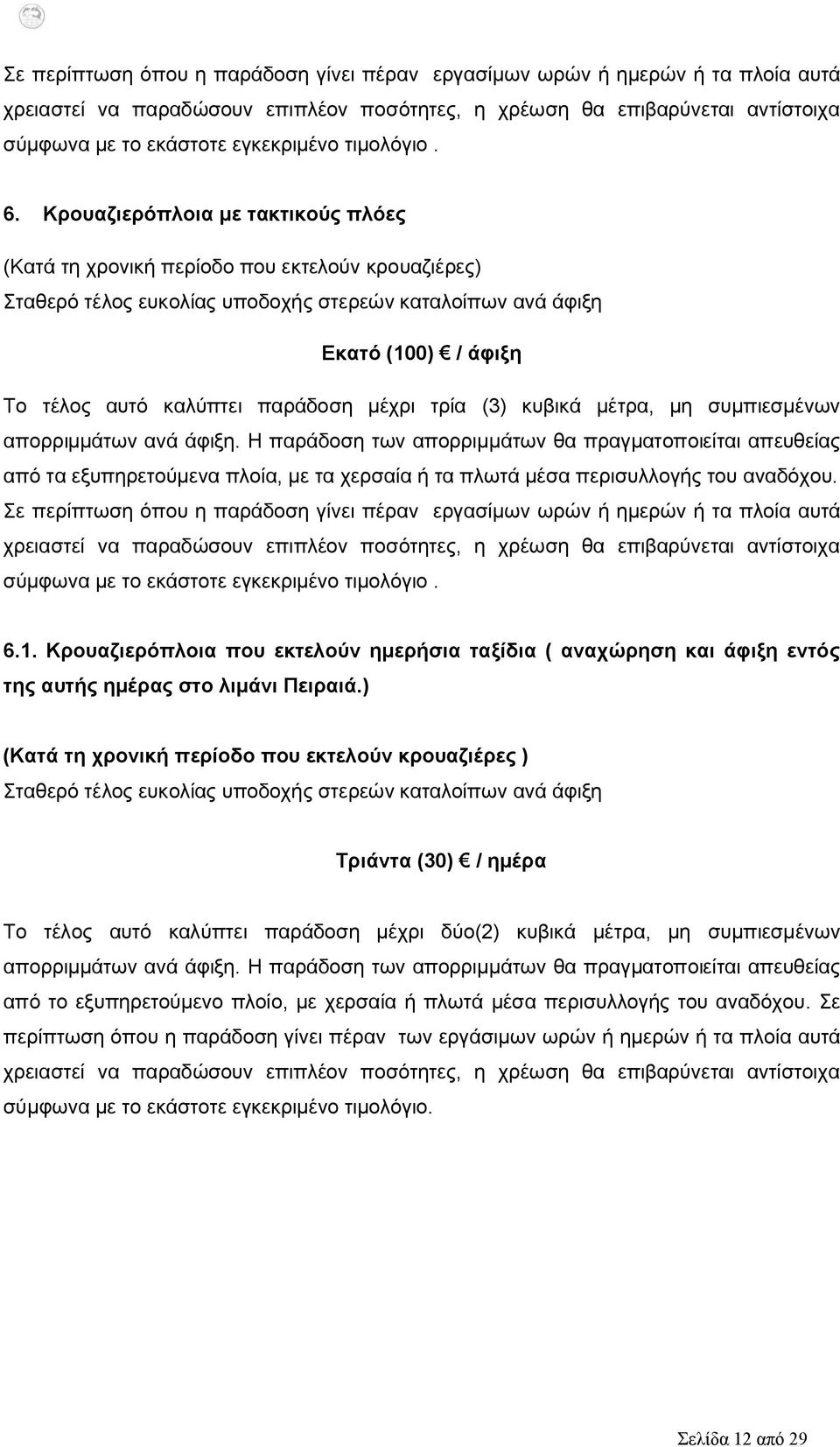 Κρουαζιερόπλοια με τακτικούς πλόες (Κατά τη χρονική περίοδο που εκτελούν κρουαζιέρες) Σταθερό τέλος ευκολίας υποδοχής στερεών καταλοίπων ανά άφιξη Εκατό (100) / άφιξη Το τέλος αυτό καλύπτει παράδοση