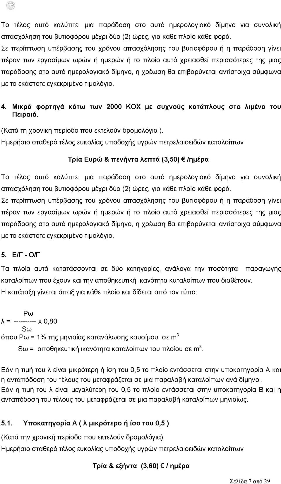 δίμηνο, η χρέωση θα επιβαρύνεται αντίστοιχα σύμφωνα με το εκάστοτε εγκεκριμένο τιμολόγιο. 4. Μικρά φορτηγά κάτω των 2000 ΚΟΧ με συχνούς κατάπλους στο λιμένα του Πειραιά.