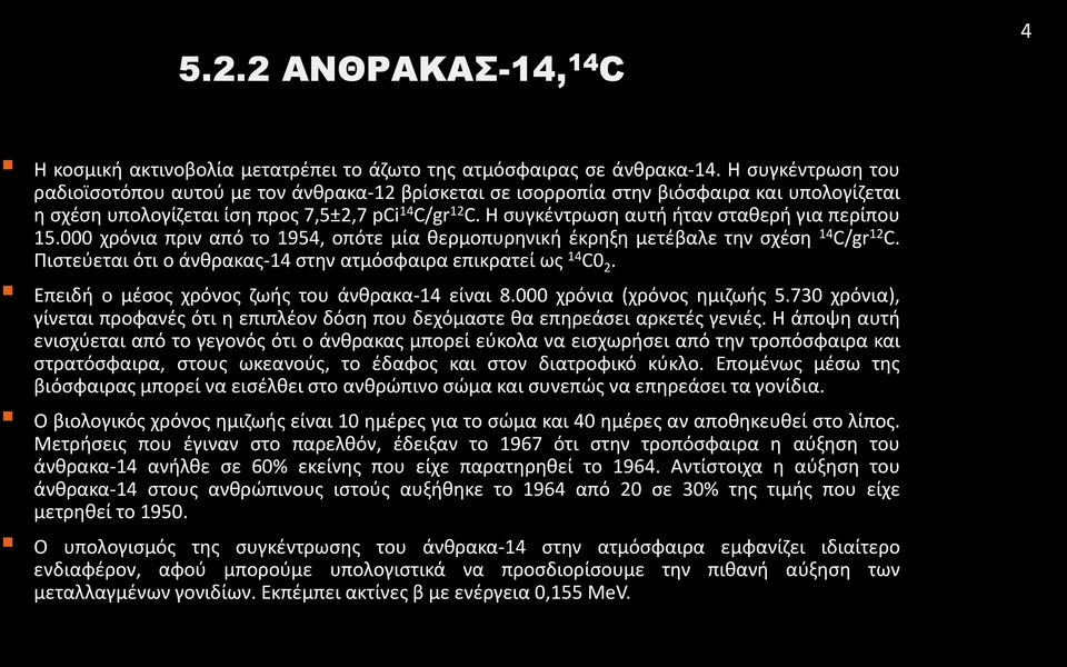 Η συγκέντρωση αυτή ήταν σταθερή για περίπου 15.000 χρόνια πριν από το 1954, οπότε μία θερμοπυρηνική έκρηξη μετέβαλε την σχέση 14 C/gr 12 C.