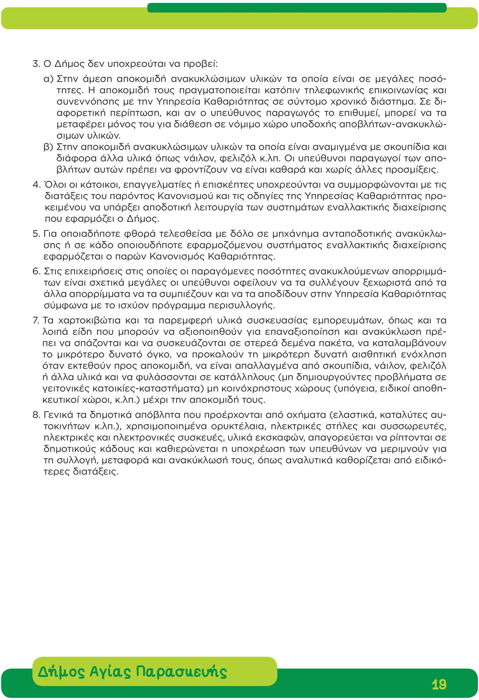 Σε διαφορετική περίπτωση, και αν ο υπεύθυνος παραγωγός το επιθυμεί, μπορεί να τα μεταφέρει μόνος του για διάθεση σε νόμιμο χώρο υποδοχής αποβλήτων-ανακυκλώσιμων υλικών.