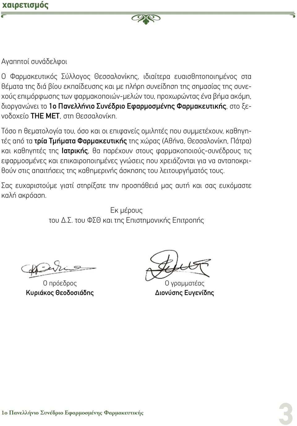 Τόσο η θεματολογία του, όσο και οι επιφανείς ομιλητές που συμμετέχουν, καθηγητές από τα τρία Τμήματα Φαρμακευτικής της χώρας (Αθήνα, Θεσσαλονίκη, Πάτρα) και καθηγητές της Ιατρικής, θα παρέχουν στους