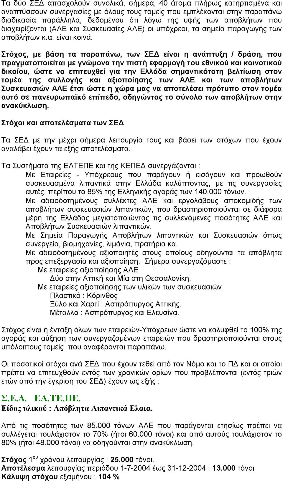 Στόχος, με βάση τα παραπάνω, των ΣΕΔ είναι η ανάπτυξη / δράση, που πραγματοποιείται με γνώμονα την πιστή εφαρμογή του εθνικού και κοινοτικού δικαίου, ώστε να επιτευχθεί για την Ελλάδα σημαντικότατη