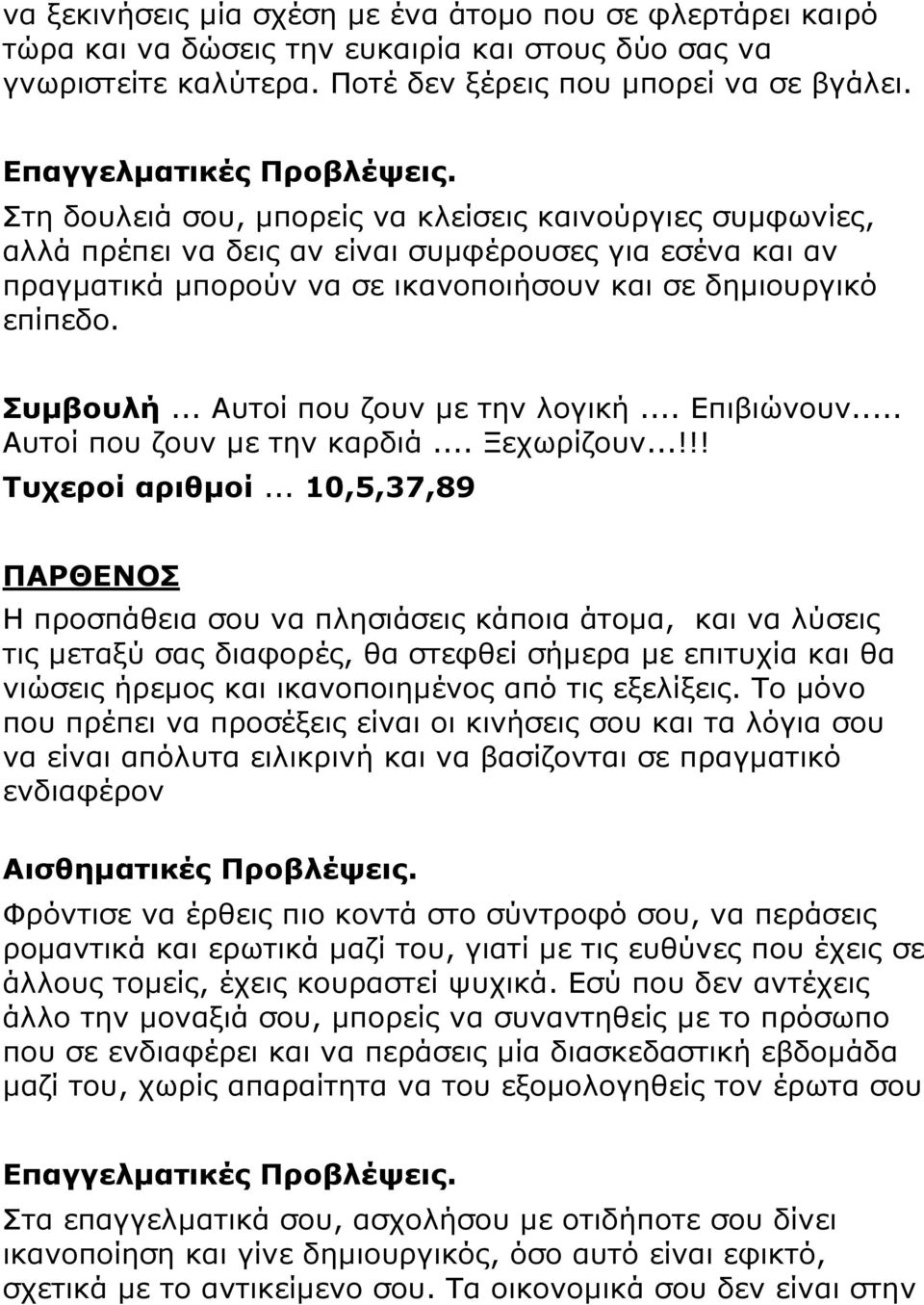 .. Αυτοί που ζουν με την λογική... Επιβιώνουν... Αυτοί που ζουν με την καρδιά... Ξεχωρίζουν...!!! Τυχεροί αριθμοί.