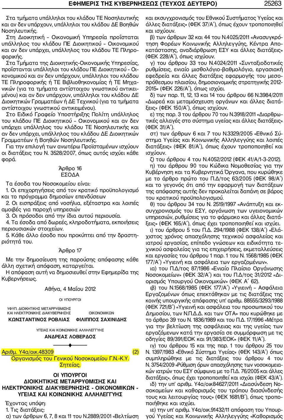 Στα Τμήματα της Διοικητικής Οικονομικής Υπηρεσίας, προΐστανται υπάλληλοι του κλάδου ΠΕ Διοικητικού Οι κονομικού και αν δεν υπάρχουν, υπάλληλοι του κλάδου ΤΕ Πληροφορικής ή ΤΕ Βιβλιοθηκονομίας ή ΤΕ
