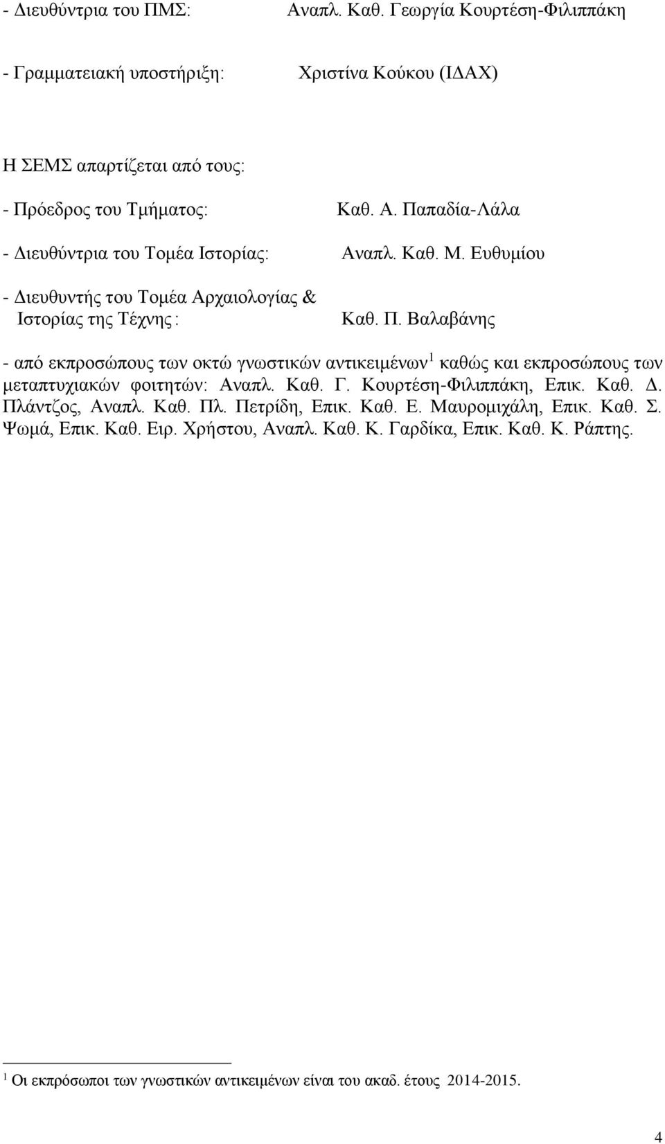Βαλαβάνης - από εκπροσώπους των οκτώ γνωστικών αντικειμένων 1 καθώς και εκπροσώπους των μεταπτυχιακών φοιτητών: Αναπλ. Καθ. Γ. Κουρτέση-Φιλιππάκη, Επικ. Καθ. Δ.