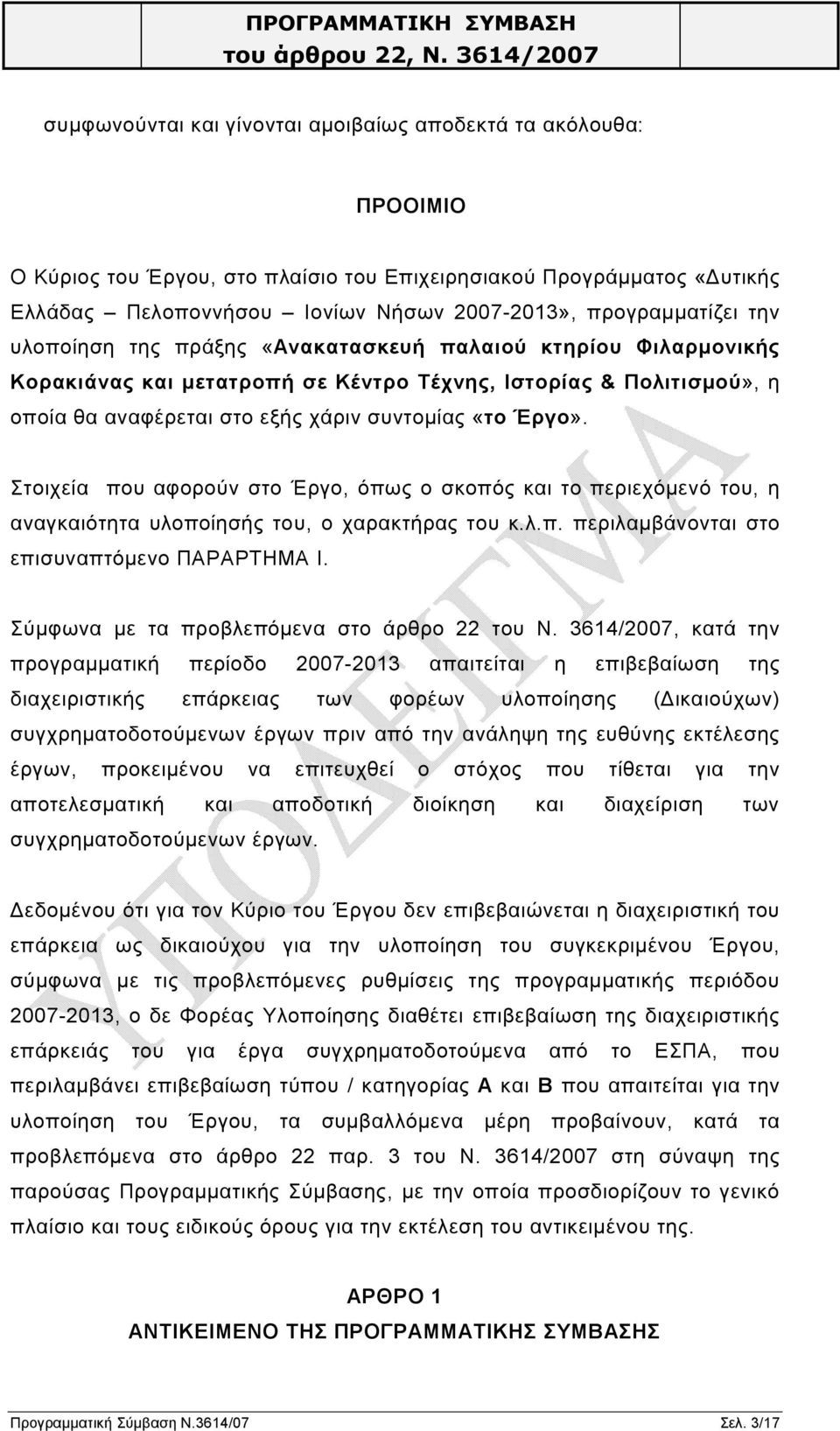 «το Έργο». Στοιχεία που αφορούν στο Έργο, όπως ο σκοπός και το περιεχόμενό του, η αναγκαιότητα υλοποίησής του, ο χαρακτήρας του κ.λ.π. περιλαμβάνονται στο επισυναπτόμενο ΠΑΡΑΡΤΗΜΑ Ι.