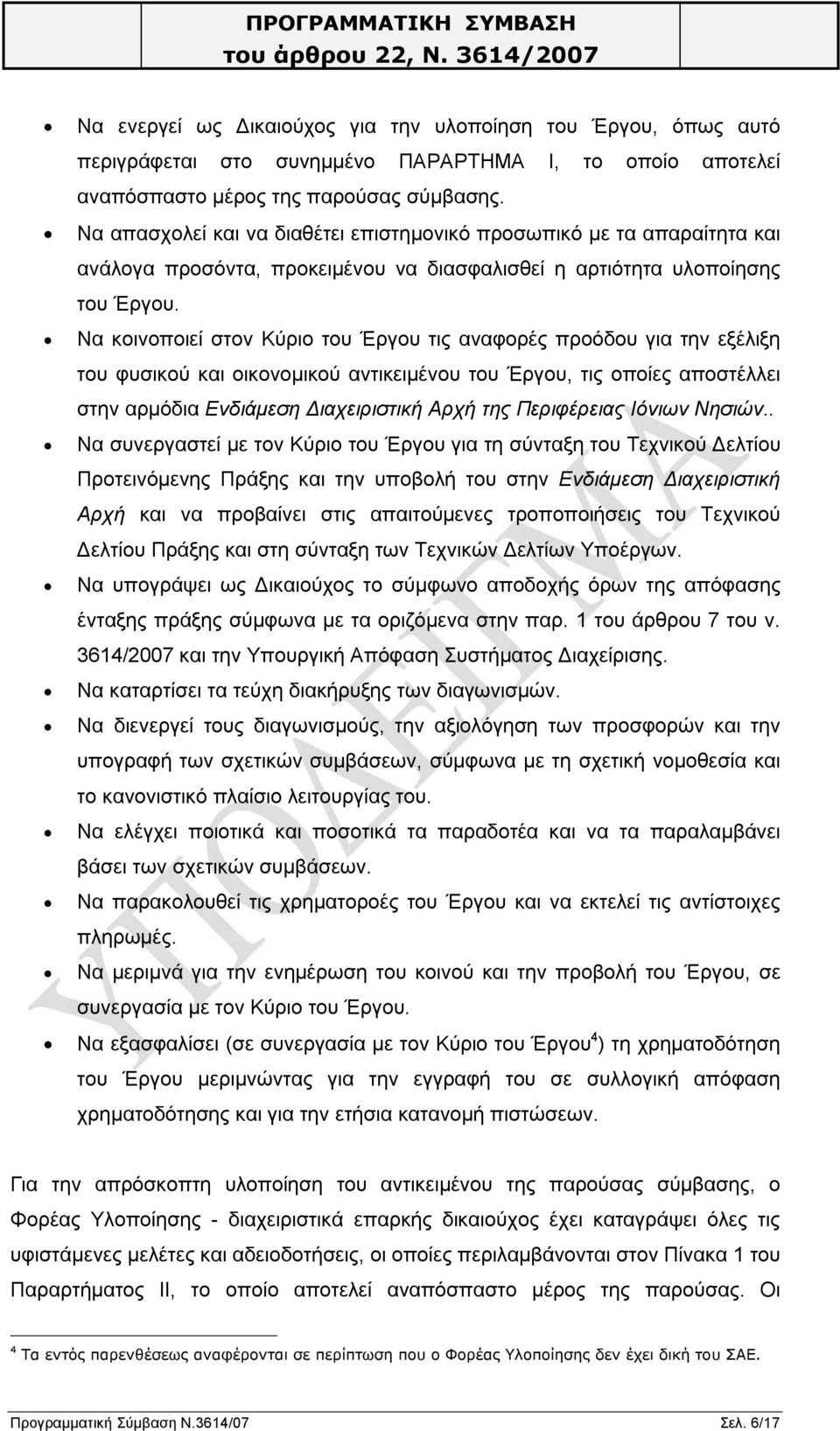 Να κοινοποιεί στον Κύριο του Έργου τις αναφορές προόδου για την εξέλιξη του φυσικού και οικονομικού αντικειμένου του Έργου, τις οποίες αποστέλλει στην αρμόδια Ενδιάμεση Διαχειριστική Αρχή της