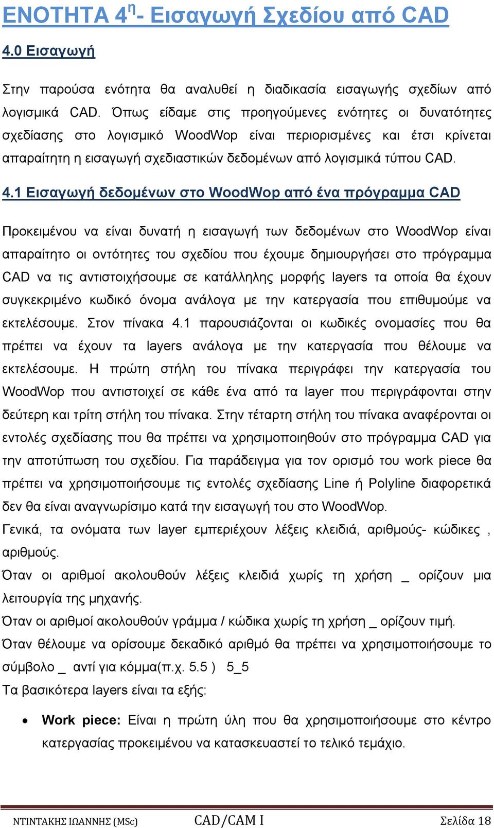 1 Εισαγωγή δεδομένων στο WoodWop από ένα πρόγραμμα CAD Προκειμένου να είναι δυνατή η εισαγωγή των δεδομένων στο WoodWop είναι απαραίτητο οι οντότητες του σχεδίου που έχουμε δημιουργήσει στο πρόγραμμα