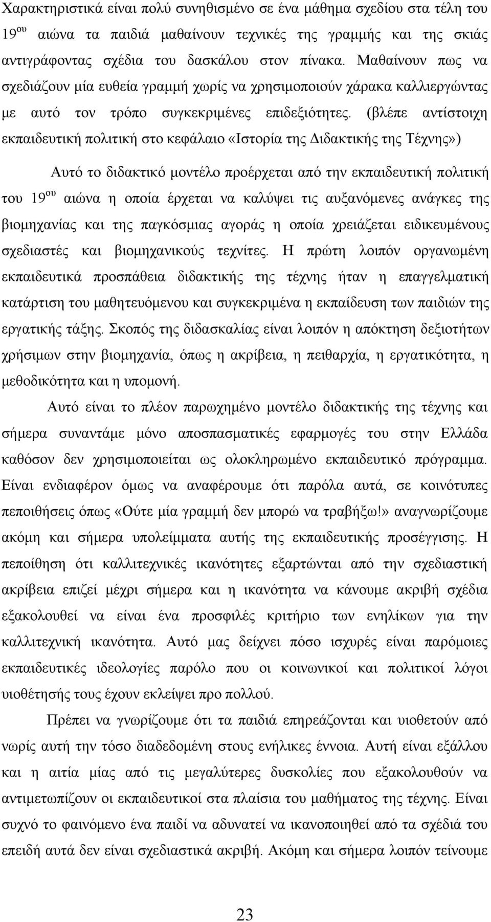 (βλέπε αντίστοιχη εκπαιδευτική πολιτική στο κεφάλαιο «Ιστορία της Διδακτικής της Τέχνης») Αυτό το διδακτικό μοντέλο προέρχεται από την εκπαιδευτική πολιτική του 19 ου αιώνα η οποία έρχεται να καλύψει