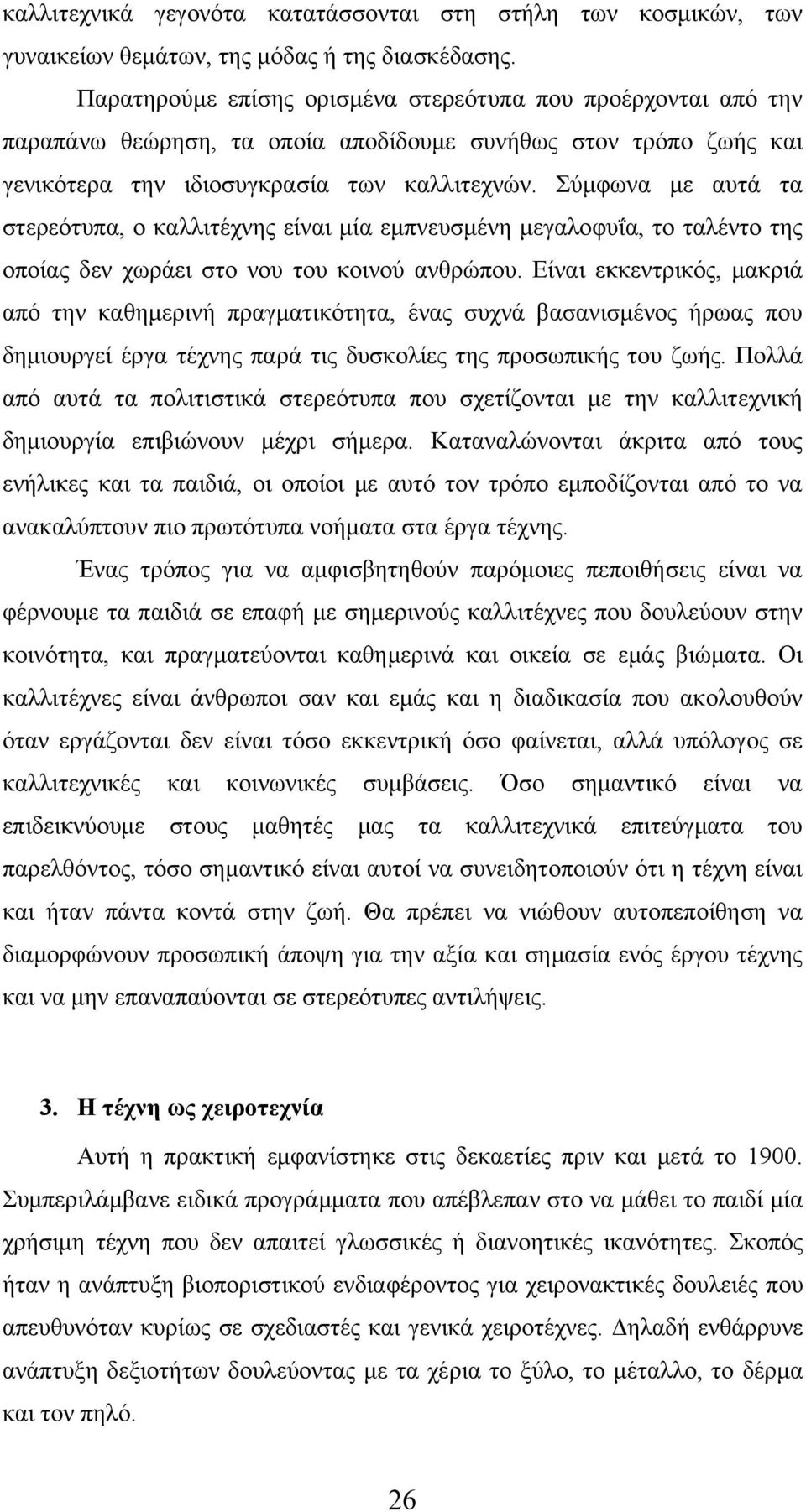 Σύμφωνα με αυτά τα στερεότυπα, ο καλλιτέχνης είναι μία εμπνευσμένη μεγαλοφυΐα, το ταλέντο της οποίας δεν χωράει στο νου του κοινού ανθρώπου.