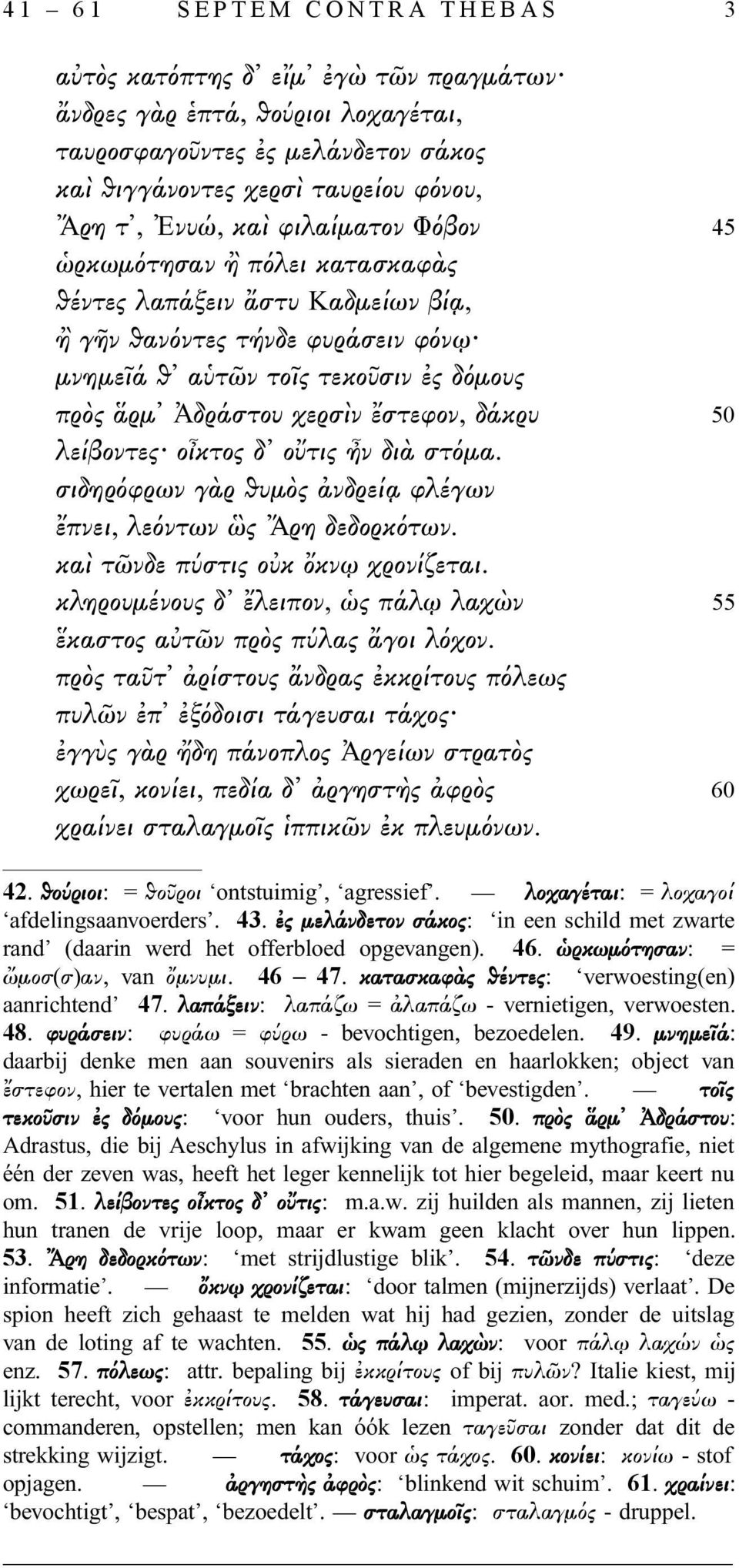 ἔστεφον, δάκρυ 50 λείβοντες οἶκτος δ οὔτις ἦν διὰ στόμα. σιδηρόφρων γὰρ θυμὸς ἀνδρείᾳ φλέγων ἔπνει, λεόντων ὣς Ἄρη δεδορκότων. καὶ τῶνδε πύστις οὐκ ὄκνῳ χρονίζεται.
