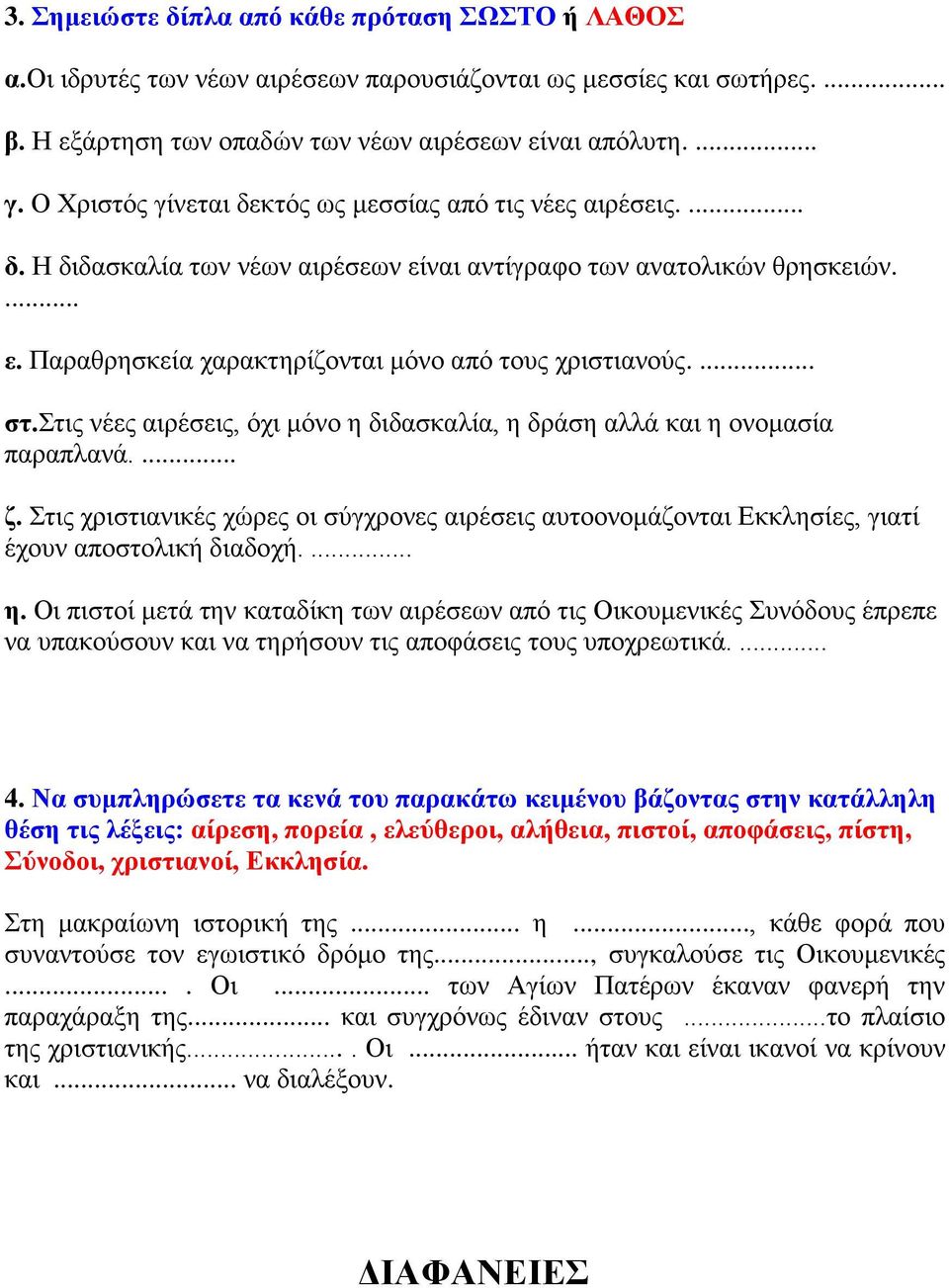 ... στ.στις νέες αιρέσεις, όχι μόνο η διδασκαλία, η δράση αλλά και η ονομασία παραπλανά.... ζ. Στις χριστιανικές χώρες οι σύγχρονες αιρέσεις αυτοονομάζονται Εκκλησίες, γιατί έχουν αποστολική διαδοχή.