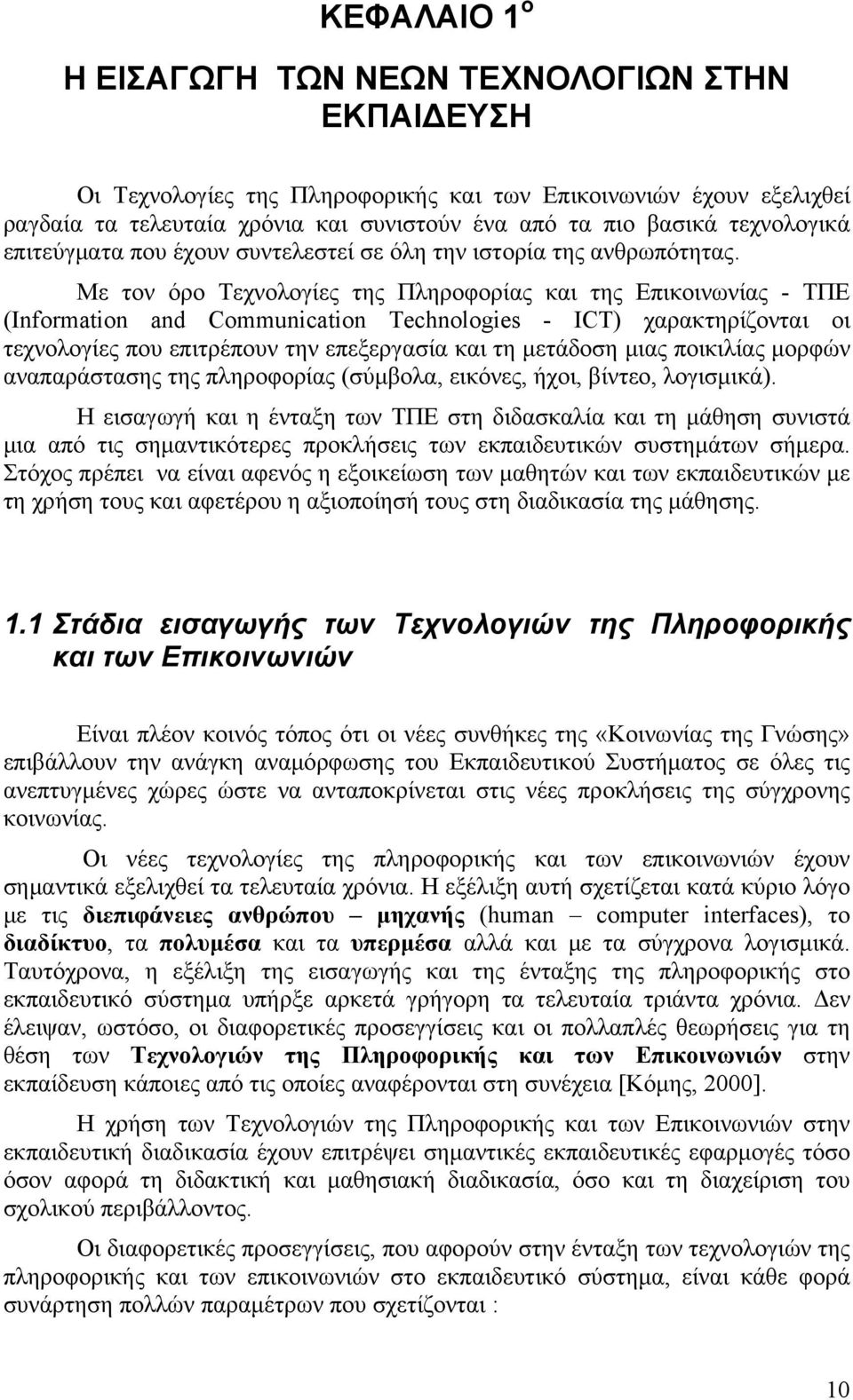 Με τον όρο Τεχνολογίες της Πληροφορίας και της Επικοινωνίας - ΤΠΕ (Information and Communication Technologies - ICT) χαρακτηρίζονται οι τεχνολογίες που επιτρέπουν την επεξεργασία και τη μετάδοση μιας