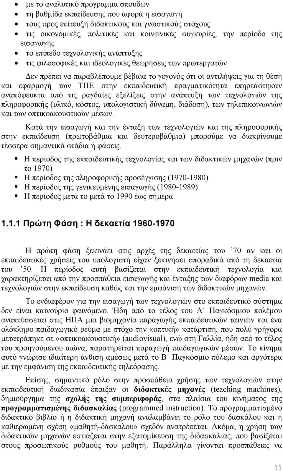 ΤΠΕ στην εκπαιδευτική πραγματικότητα επηρεάστηκαν αναπόφευκτα από τις ραγδαίες εξελίξεις στην ανάπτυξη των τεχνολογιών της πληροφορικής (υλικό, κόστος, υπολογιστική δύναμη, διάδοση), των