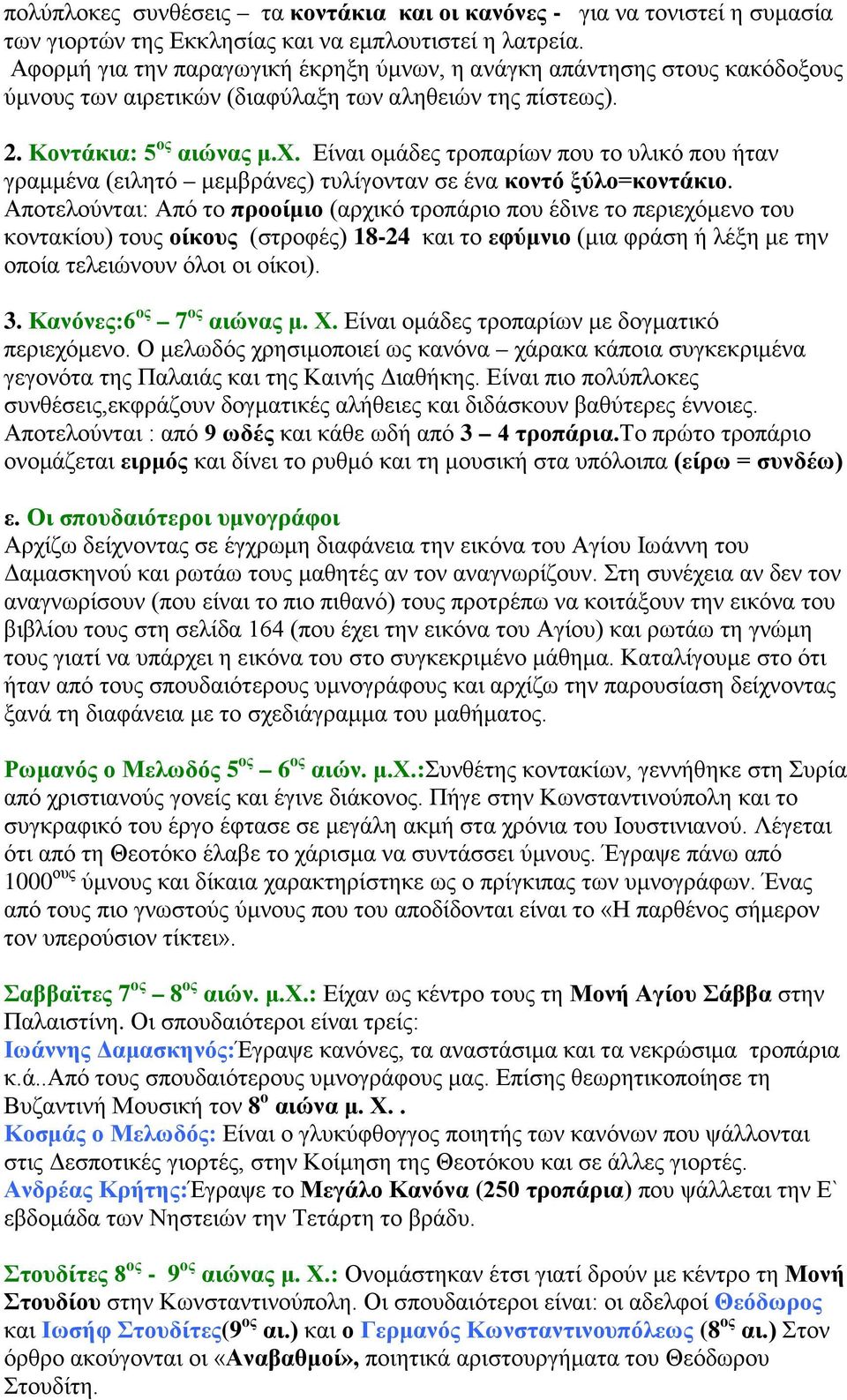 Είναι ομάδες τροπαρίων που το υλικό που ήταν γραμμένα (ειλητό μεμβράνες) τυλίγονταν σε ένα κοντό ξύλο=κοντάκιο.