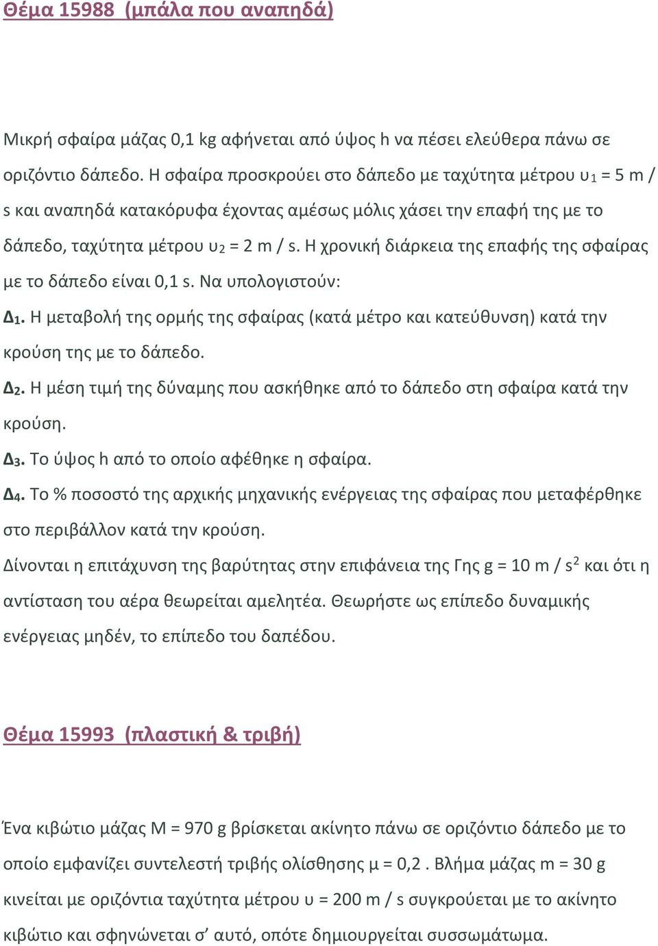 Η χρονική διάρκεια της επαφής της σφαίρας με το δάπεδο είναι 0,1 s. Να υπολογιστούν: Δ1. Η μεταβολή της ορμής της σφαίρας (κατά μέτρο και κατεύθυνση) κατά την κρούση της με το δάπεδο. Δ2.