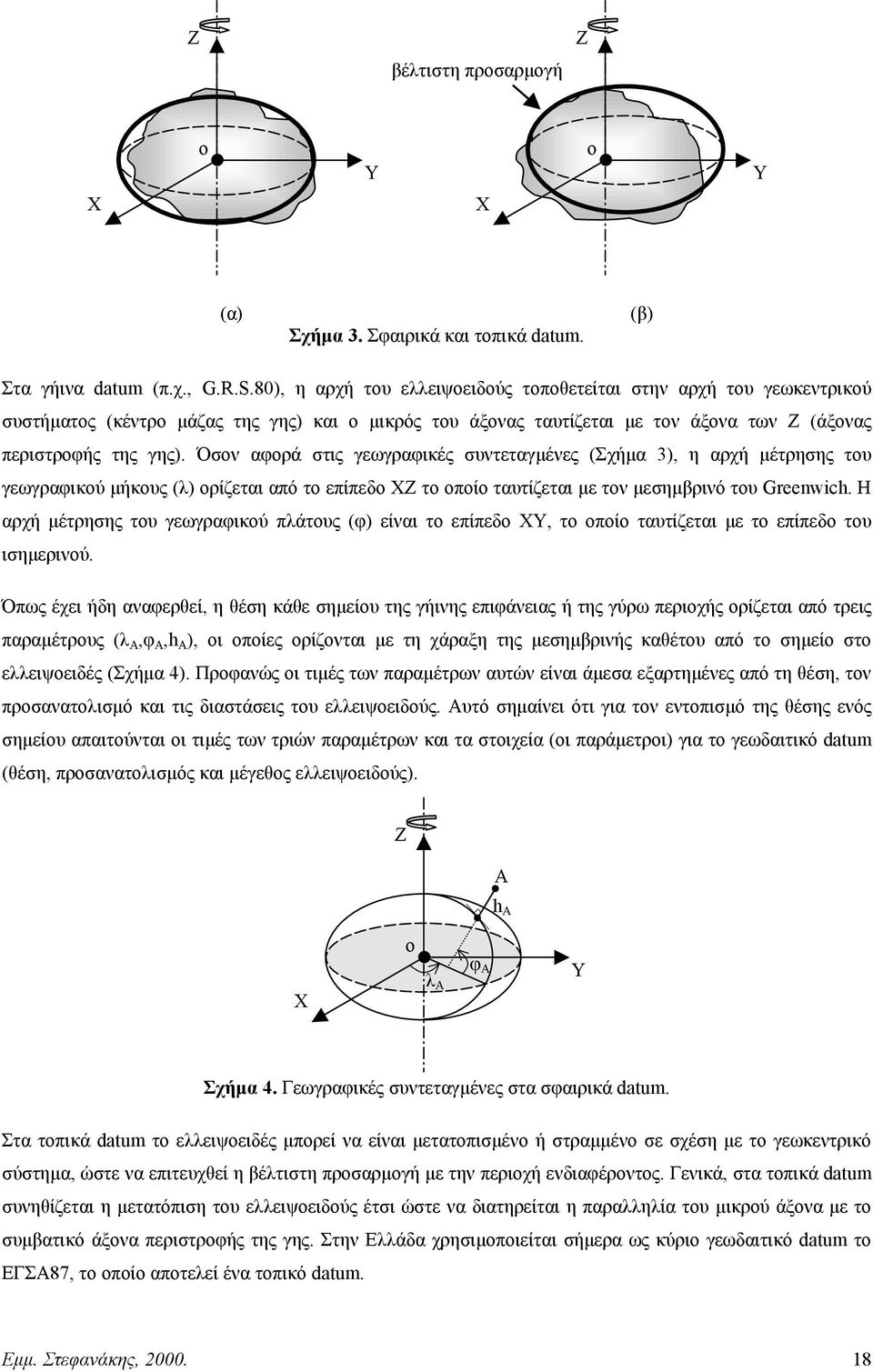 Όσον αορά στις γεωγραικές συντεταγµένες (Σχήµα 3), η αρχή µέτρησης του γεωγραικού µήκους (λ) ορίζεται από το επίπεδο ΧΖ το οποίο ταυτίζεται µε τον µεσηµβρινό του Greenwich.