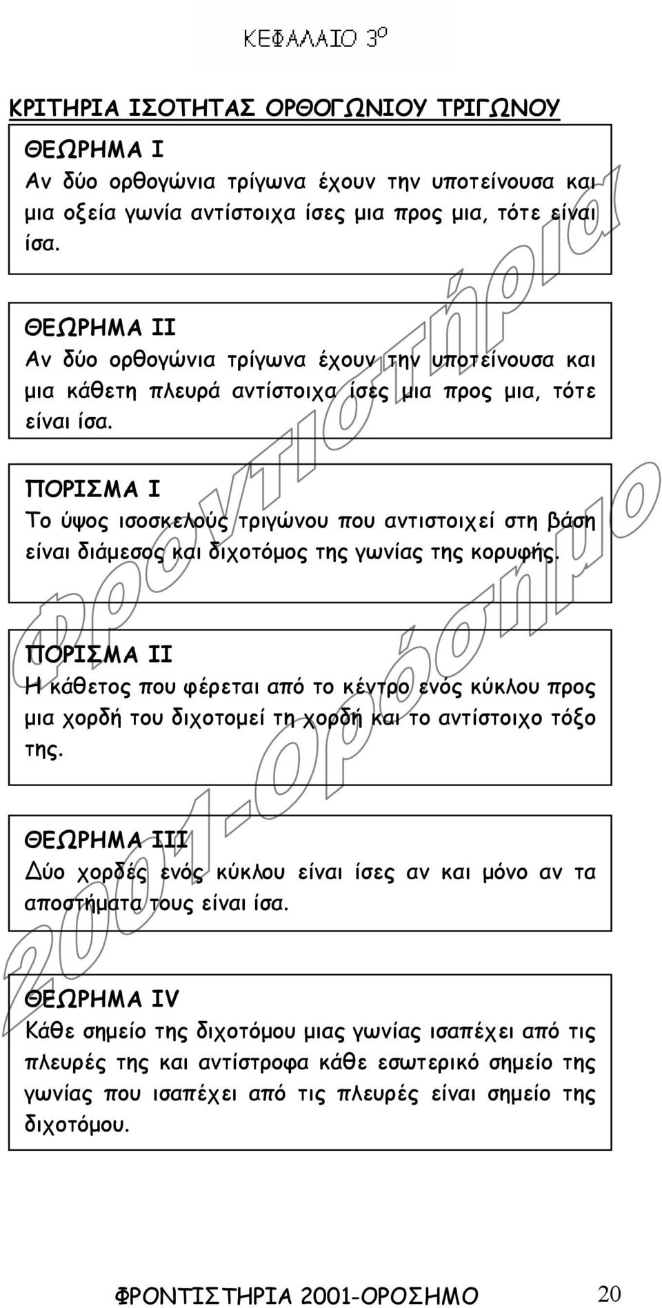 ΠΟΡΙΣΜΑ I Το ύψος ισοσκελούς τριγώνου που αντιστοιχεί στη βάση είναι διάµεσος και διχοτόµος της γωνίας της κορυφής.