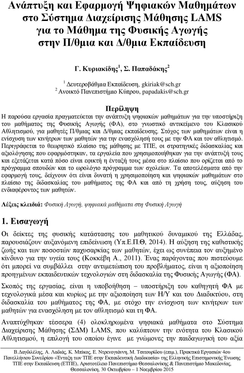 gr Περίληψη Η παρούσα εργασία πραγματεύεται την ανάπτυξη ψηφιακών μαθημάτων για την υποστήριξη του μαθήματος της Φυσικής Αγωγής (ΦΑ), στο γνωστικό αντικείμενο του Κλασικού Αθλητισμού, για μαθητές