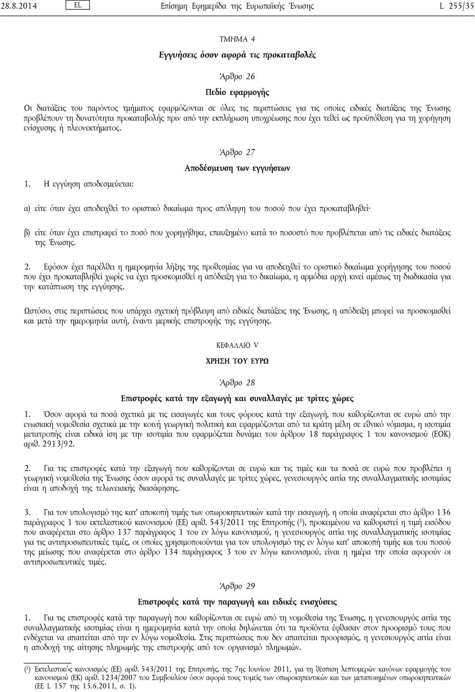 1. Η εγγύηση αποδεσμεύεται: Άρθρο 27 Αποδέσμευση των εγγυήσεων α) είτε όταν έχει αποδειχθεί το οριστικό δικαίωμα προς απόληψη του ποσού που έχει προκαταβληθεί β) είτε όταν έχει επιστραφεί το ποσό που