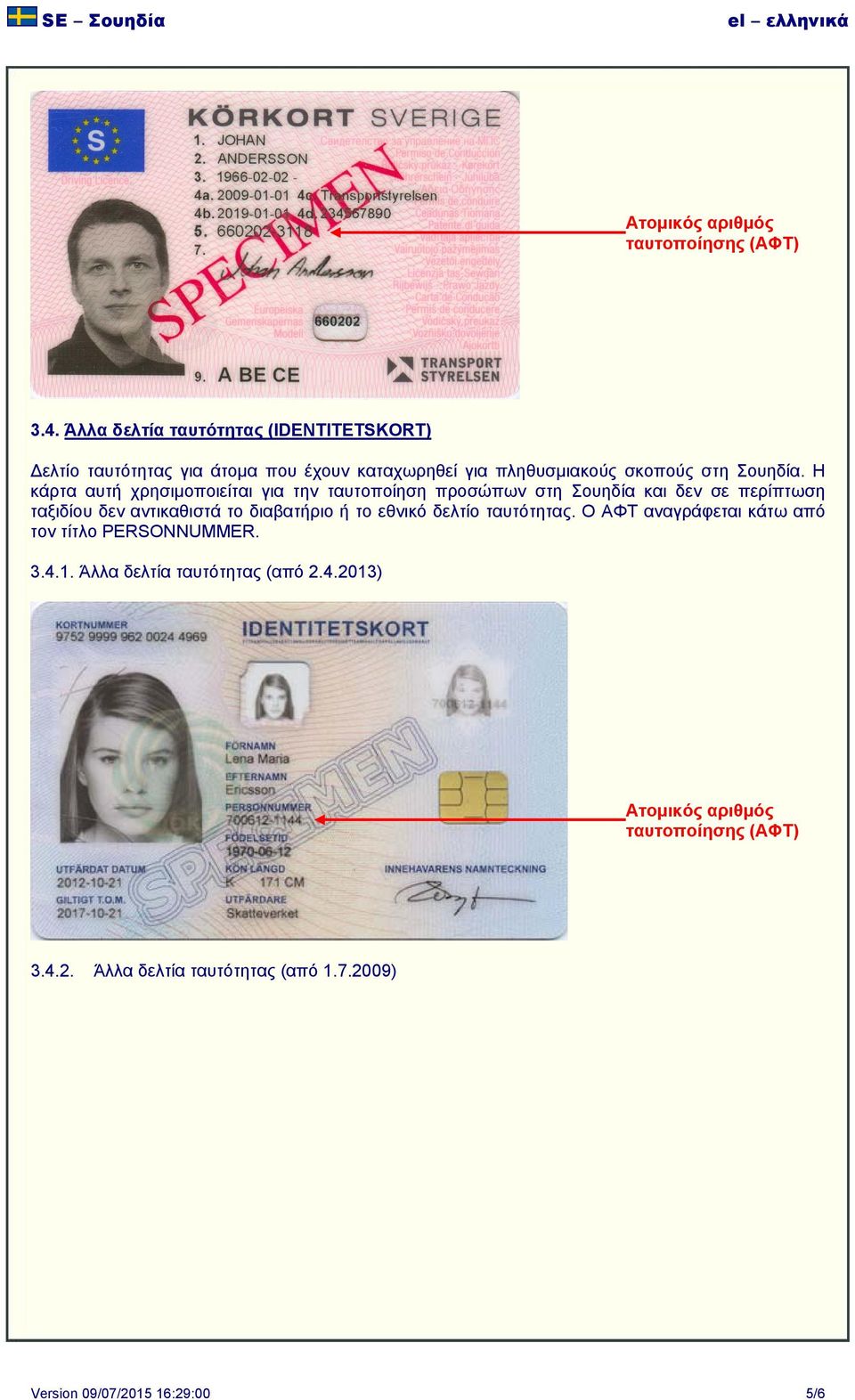 Η κάρτα αυτή χρησιμοποιείται για την ταυτοποίηση προσώπων στη Σουηδία και δεν σε περίπτωση ταξιδίου δεν αντικαθιστά