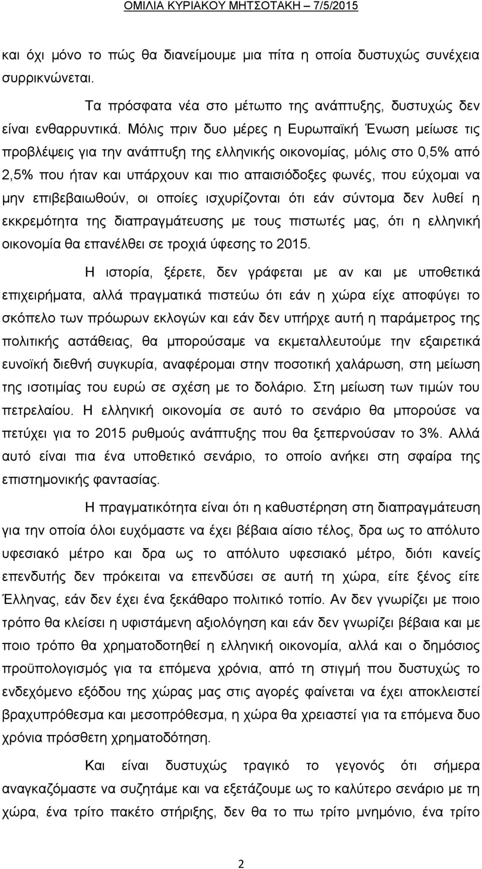 επιβεβαιωθούν, οι οποίες ισχυρίζονται ότι εάν σύντομα δεν λυθεί η εκκρεμότητα της διαπραγμάτευσης με τους πιστωτές μας, ότι η ελληνική οικονομία θα επανέλθει σε τροχιά ύφεσης το 2015.