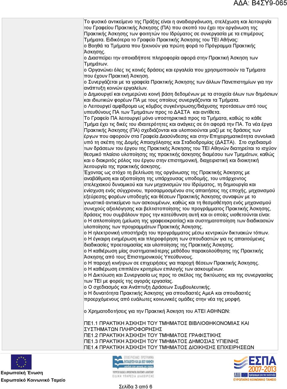 o Διασπείρει την οποιαδήποτε πληροφορία αφορά στην Πρακτική Άσκηση των Τμημάτων. o Οργανώνει όλες τις κοινές δράσεις και εργαλεία που χρησιμοποιούν τα Τμήματα που έχουν Πρακτική Άσκηση.
