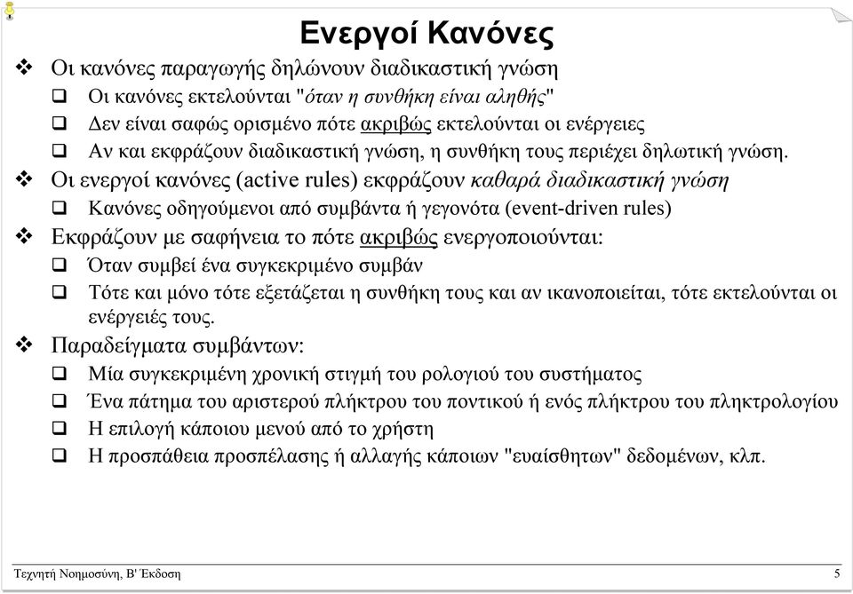 Οι ενεργοί κανόνες (active rules) εκφράζουν καθαρά διαδικαστική γνώση Κανόνες οδηγούµενοι από συµβάντα ή γεγονότα (event-driven rules) Εκφράζουν µε σαφήνεια το πότε ακριβώς ενεργοποιούνται: Όταν