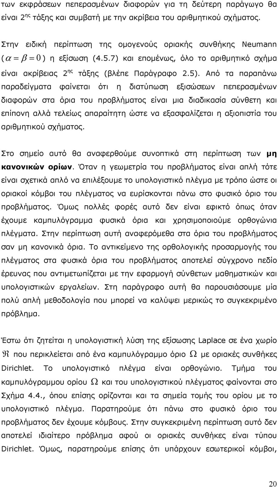 του προβλήµατος είναι µια διαδικασία σύνθετη και επίπονη αλλά τελείως απαραίτητη ώστε να εξασφαλίζεται η αξιοπιστία του αριθµητικού σχήµατος Στο σηµείο αυτό θα αναφερθούµε συνοπτικά στη περίπτωση των