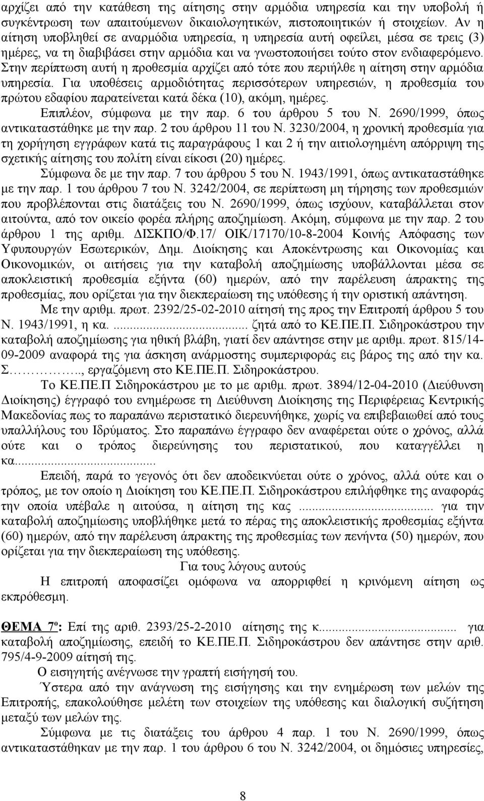 Στην περίπτωση αυτή η προθεσμία αρχίζει από τότε που περιήλθε η αίτηση στην αρμόδια υπηρεσία.