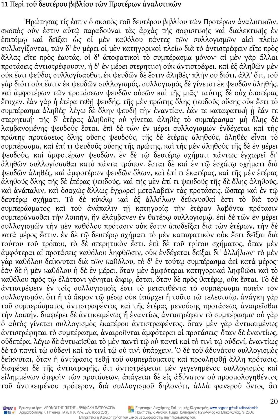 πλείω διὰ τὸ ἀντιστρέφειν εἴτε πρὸς ἄλλας εἴτε πρὸς ἑαυτάς, οἱ δ' ἀποφατικοὶ τὸ συμπέρασμα μόνον αἱ μὲν γὰρ ἄλλαι προτάσεις ἀντιστρέφουσιν, ἡ δ' ἐν μέρει στερητικὴ οὐκ ἀντιστρέφει.