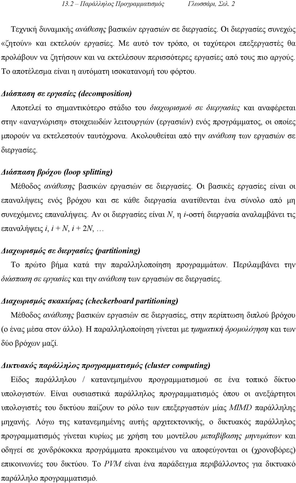 ιάσπαση σε εργασίες (decomposition) Αποτελεί το σηµαντικότερο στάδιο του διαχωρισµού σε διεργασίες και αναφέρεται στην «αναγνώριση» στοιχειωδών λειτουργιών (εργασιών) ενός προγράµµατος, οι οποίες